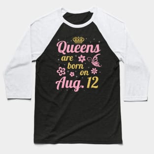 Queens Are Born On August 12 Happy Birthday To Me You Nana Mommy Sister Wife Daughter Baseball T-Shirt